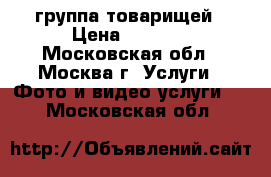 группа товарищей › Цена ­ 1 500 - Московская обл., Москва г. Услуги » Фото и видео услуги   . Московская обл.